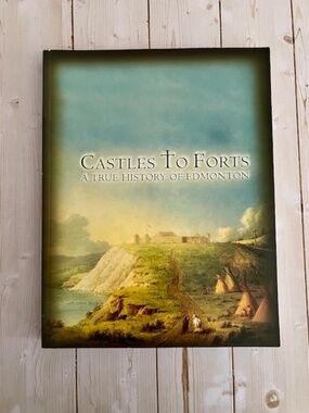 Castles to Forts : A True History of Edmonton - Paperback